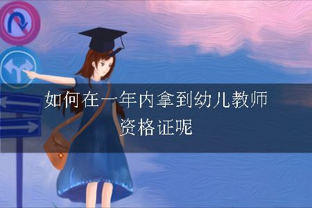 如何在一年内拿到幼儿教师资格证呢