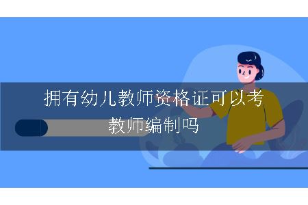 拥有幼儿教师资格证可以考教师编制吗