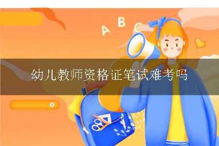 幼儿教师资格证笔试难考吗