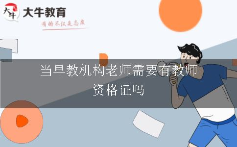 当早教机构老师需要有教师资格证吗