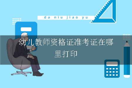 幼儿教师资格证准考证在哪里打印