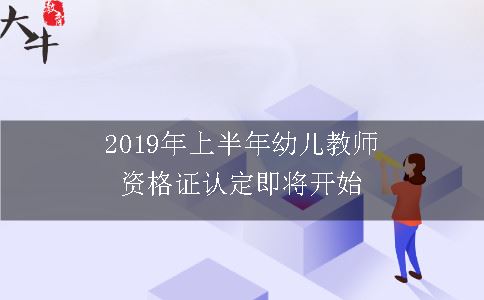 2019年上半年幼儿教师资格证认定即将开始