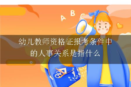 幼儿教师资格证报考条件中的人事关系是指什么