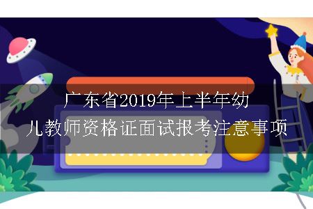 广东省2019年上半年幼儿教师资格证面试报考注意事项