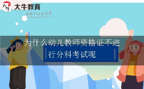 为什么幼儿教师资格证不进行分科考试呢