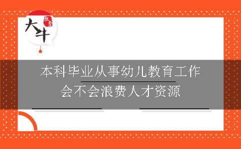 本科毕业从事幼儿教育工作会不会浪费人才资源