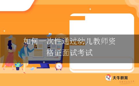 如何一次性通过幼儿教师资格证面试考试