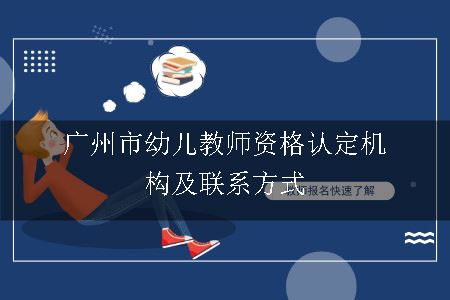 广州市幼儿教师资格认定机构及联系方式