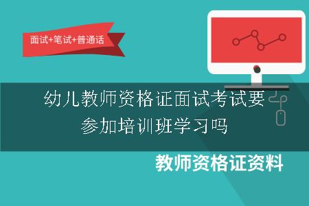 幼儿教师资格证面试考试要参加培训班学习吗