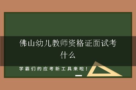 佛山幼儿教师资格证面试考什么