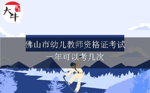 佛山市幼儿教师资格证考试一年可以考几次