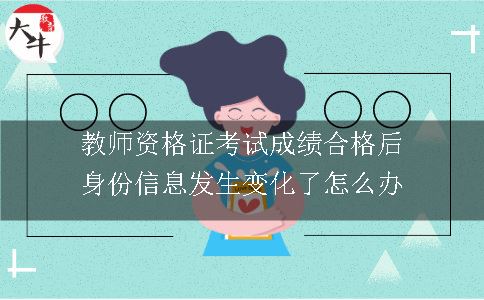 教师资格证考试成绩合格后身份信息发生变化了怎么办