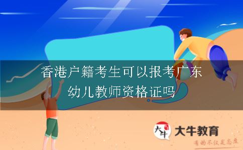 香港户籍考生可以报考广东幼儿教师资格证吗