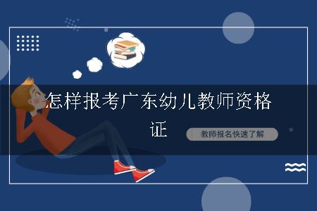 怎样报考广东幼儿教师资格证