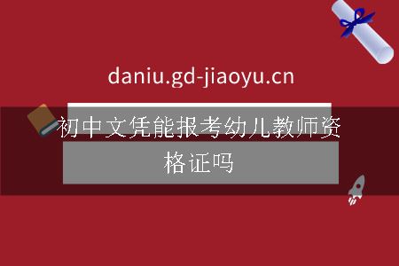 初中文凭能报考幼儿教师资格证吗