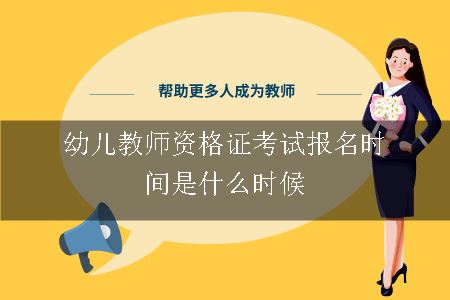 幼儿教师资格证考试报名时间是什么时候