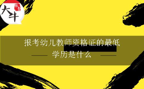 报考幼儿教师资格证的最低学历是什么