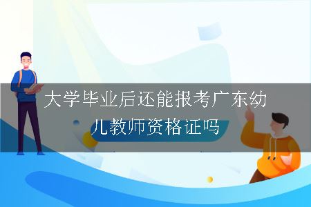 大学毕业后还能报考广东幼儿教师资格证吗