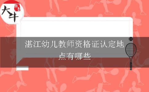 湛江幼儿教师资格证认定地点有哪些