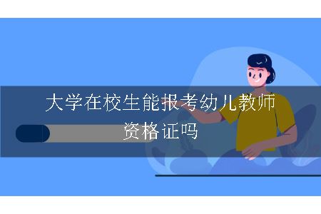 大学在校生能报考幼儿教师资格证吗