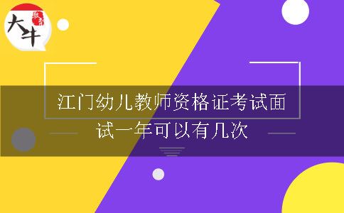 江门幼儿教师资格证考试面试一年可以有几次