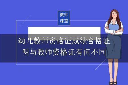 幼儿教师资格证成绩合格证明与教师资格证有何不同