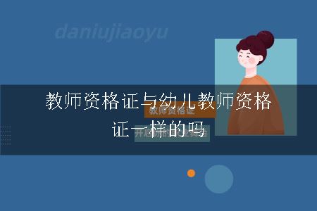 教师资格证与幼儿教师资格证一样的吗