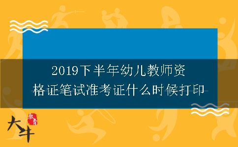 2019下半年幼儿教师资格证笔试准考证什么时候打印