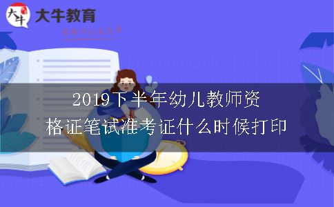 2019下半年幼儿教师资格证笔试准考证什么时候打印