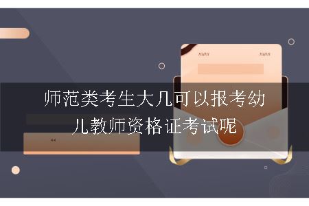 师范类考生大几可以报考幼儿教师资格证考试呢