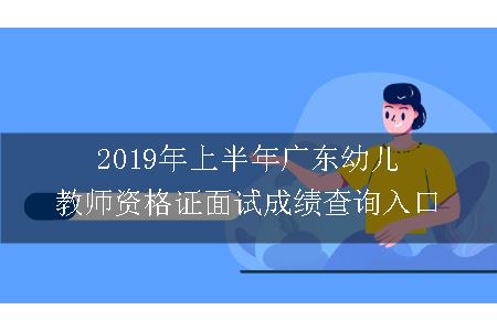 2019年上半年广东幼儿教师资格证面试成绩查询入口