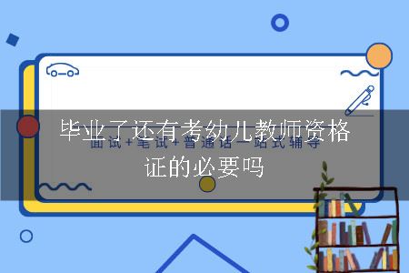 毕业了还有考幼儿教师资格证的必要吗