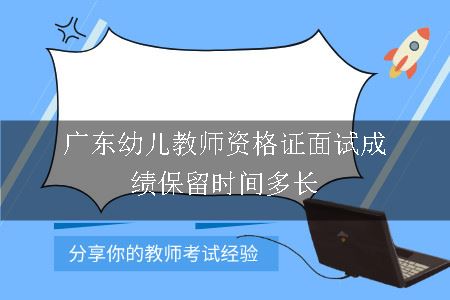 广东幼儿教师资格证面试成绩保留时间多长