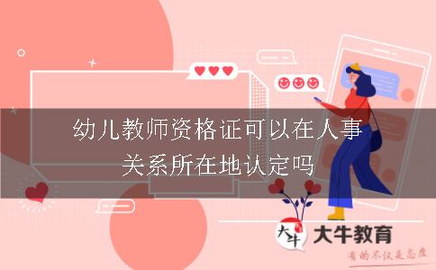 幼儿教师资格证可以在人事关系所在地认定吗