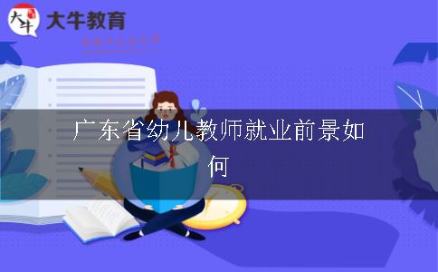 广东省幼儿教师就业前景如何