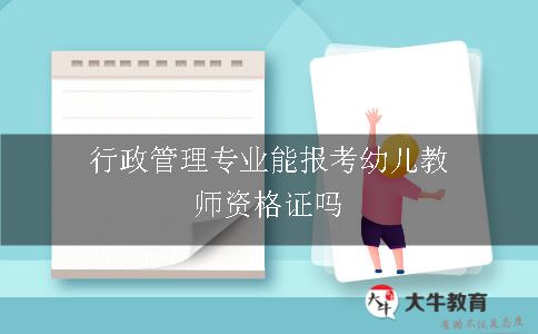 行政管理专业能报考幼儿教师资格证吗