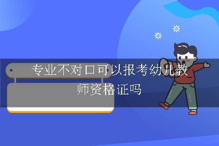 专业不对口可以报考幼儿教师资格证吗