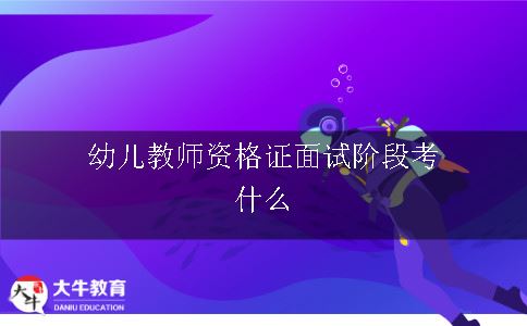 幼儿教师资格证面试阶段考什么