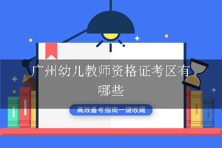 广州幼儿教师资格证考区有哪些