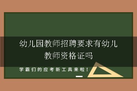 幼儿园教师招聘要求有幼儿教师资格证吗