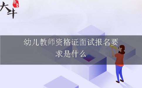 幼儿教师资格证面试报名要求是什么