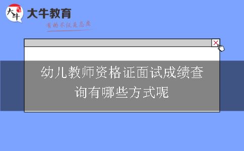 幼儿教师资格证面试成绩查询有哪些方式呢