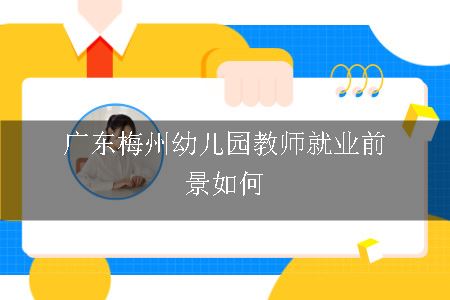 广东梅州幼儿园教师就业前景如何