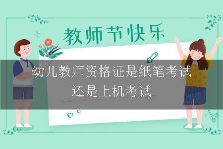 幼儿教师资格证是纸笔考试还是上机考试