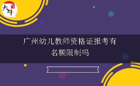 广州幼儿教师资格证报考有名额限制吗