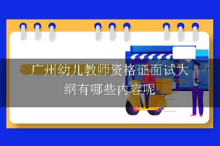 广州幼儿教师资格证面试大纲有哪些内容呢