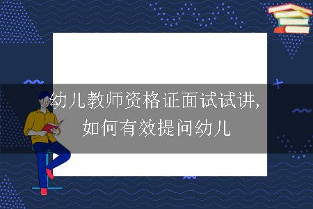 幼儿教师资格证面试试讲,如何有效提问幼儿