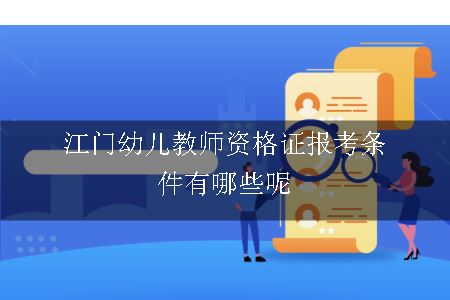 江门幼儿教师资格证报考条件有哪些呢