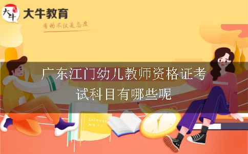 广东江门幼儿教师资格证考试科目有哪些呢