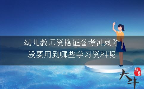 幼儿教师资格证备考冲刺阶段要用到哪些学习资料呢